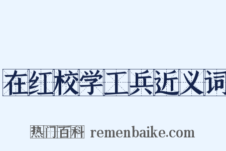 在红校学工兵近义词是什么意思的图片